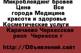 Микроблейдинг бровей › Цена ­ 2 000 - Все города Медицина, красота и здоровье » Косметические услуги   . Карачаево-Черкесская респ.,Черкесск г.